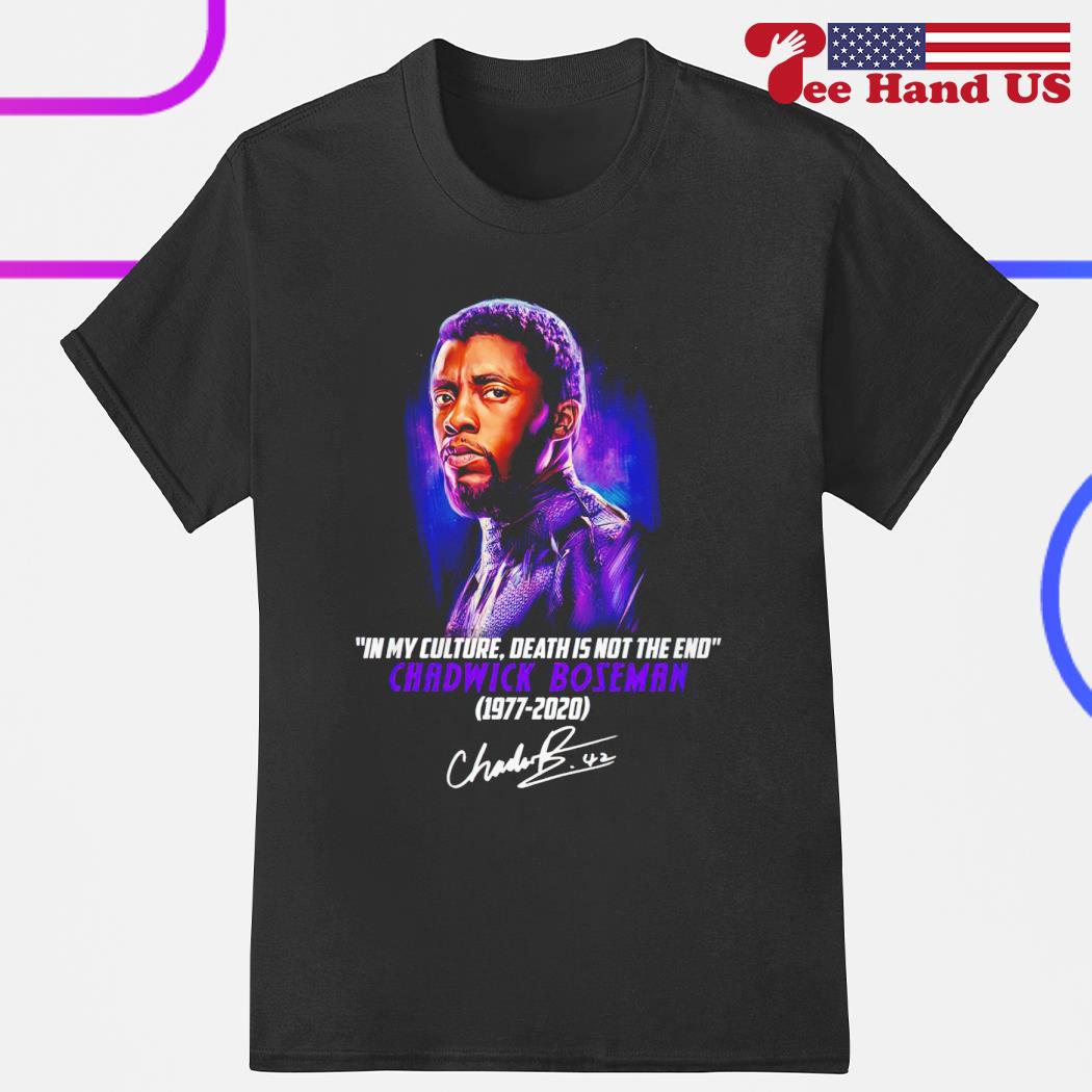 Chadwick Boseman 1977-2020 in my culture death is not the end signature shirt