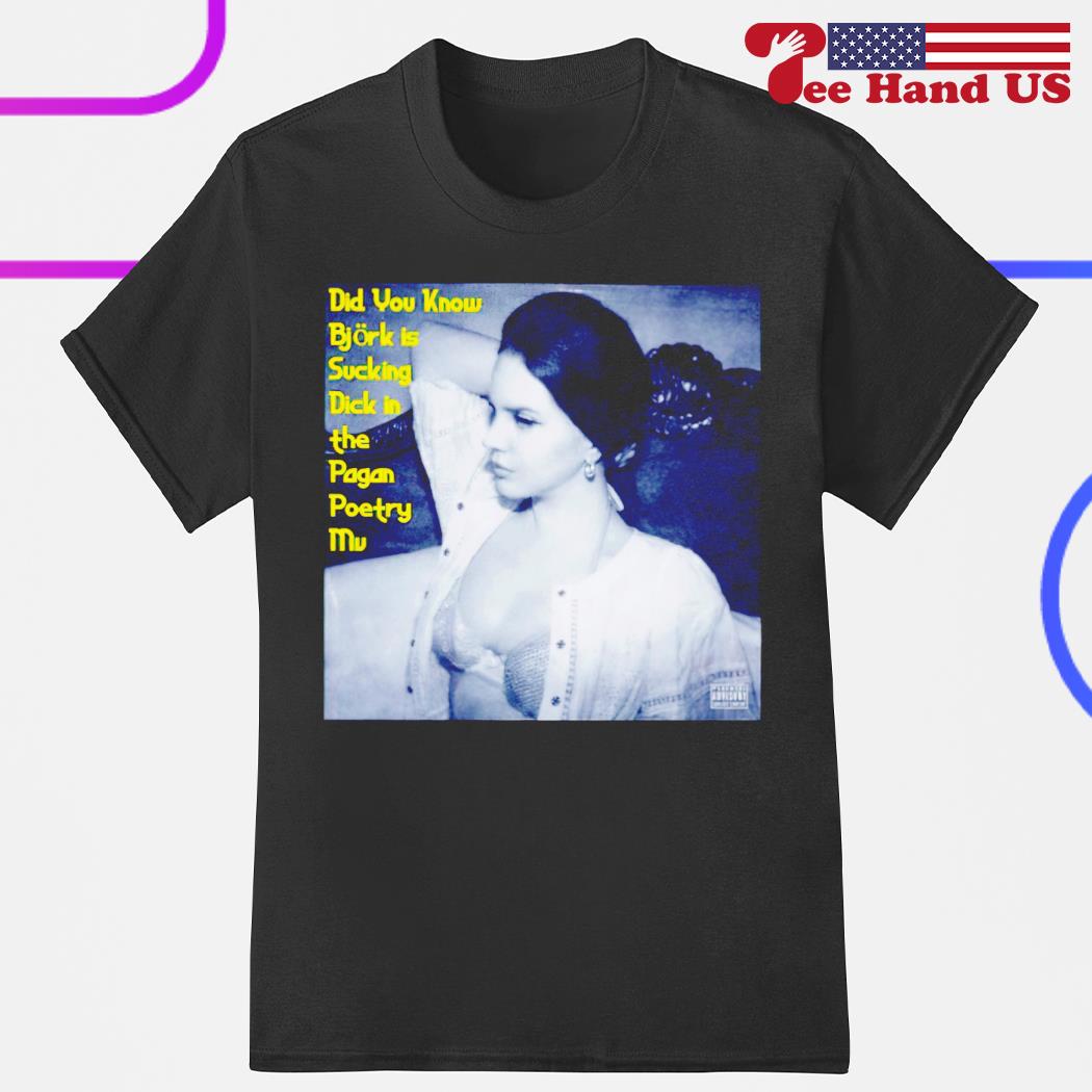 Did you know bjork is sucking dick in the pagan poetry mv shirt
