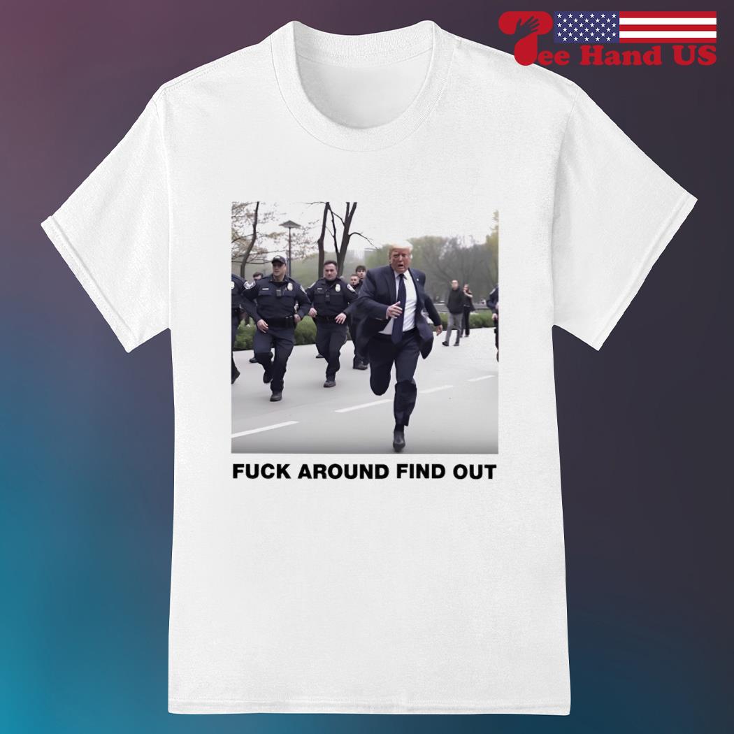 Fuck around find out Donald Trump shirt