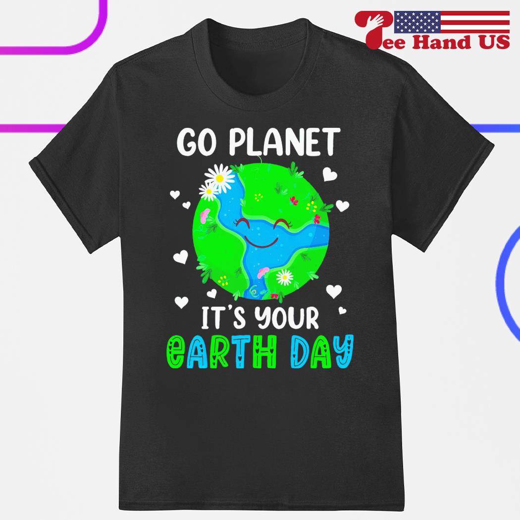 Go planet its your earth day shirt