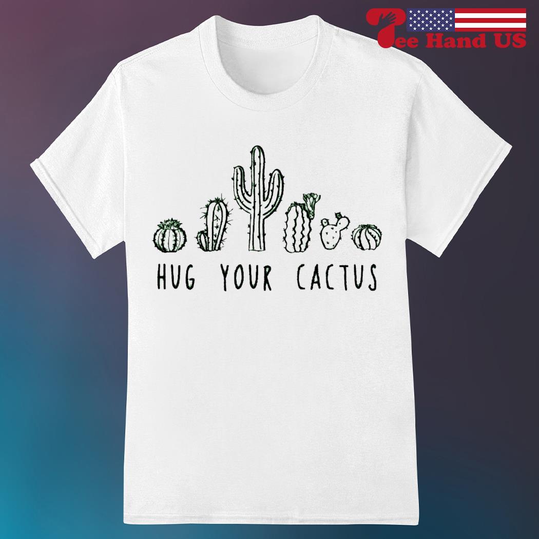 Hug your cactus shirt