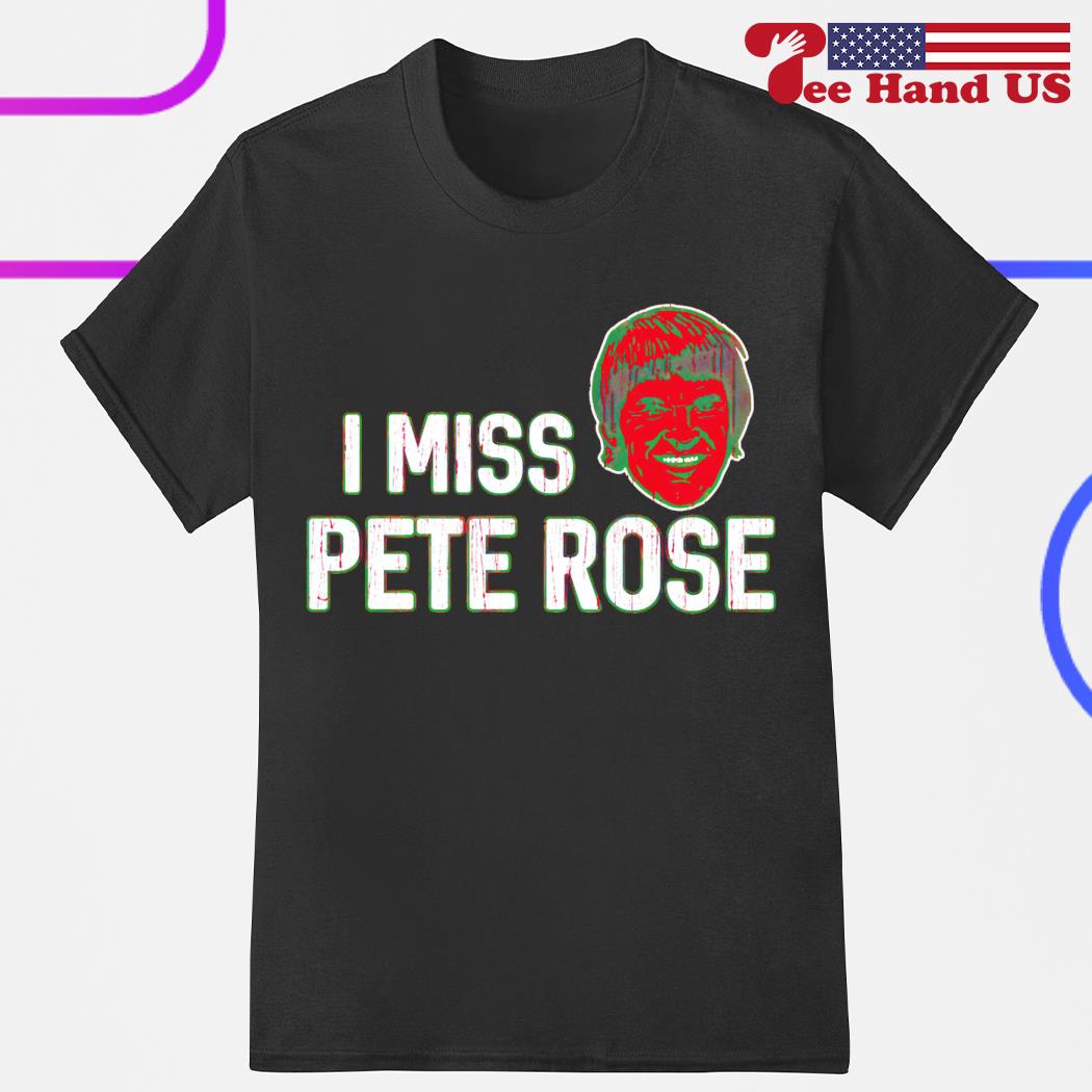 I miss Pete Rose shirt