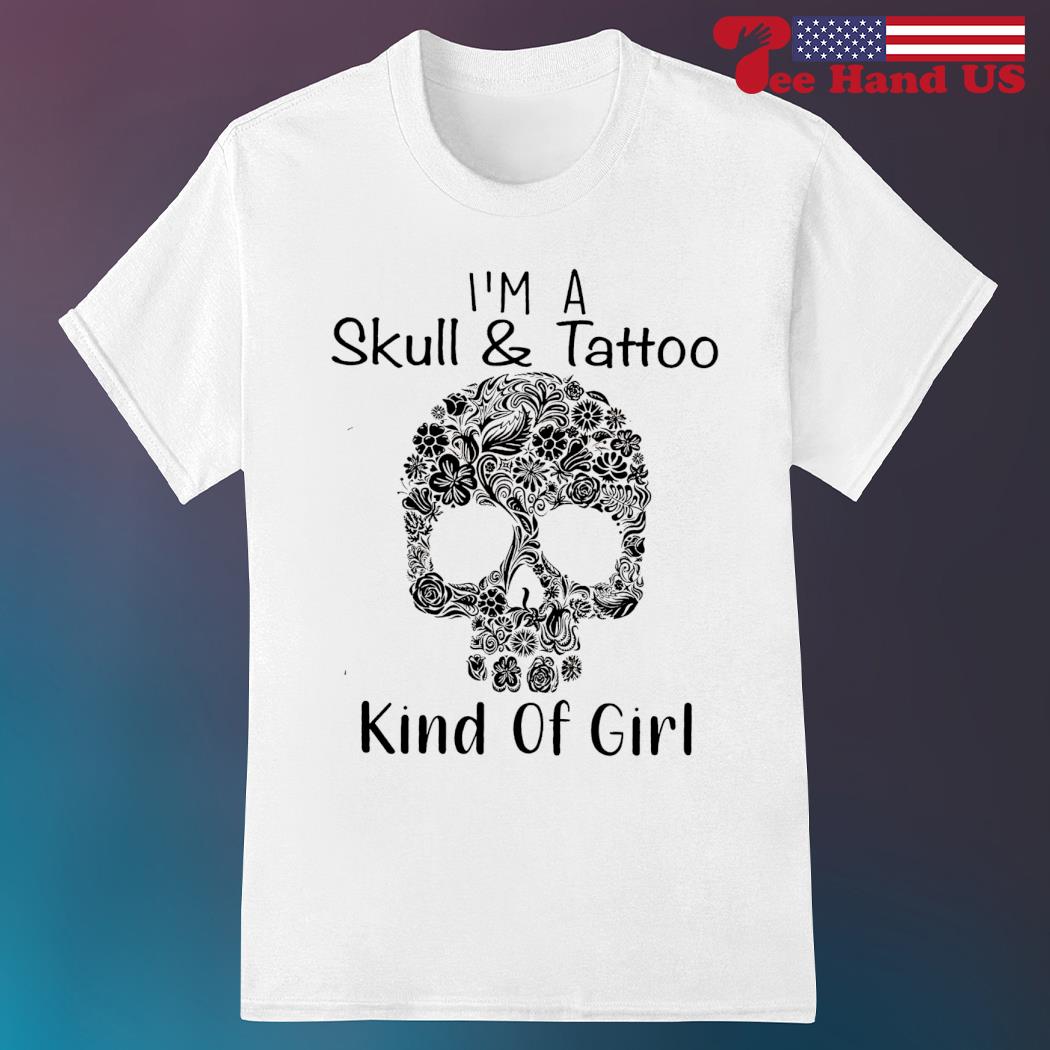 I'm a skull and tattoo kind of girl shirt