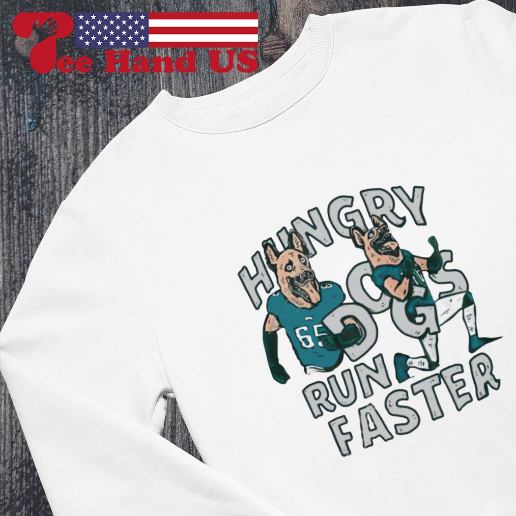 Philadelphia eagles hungry dogs run faster jason kelce shirt, hoodie,  sweater, long sleeve and tank top