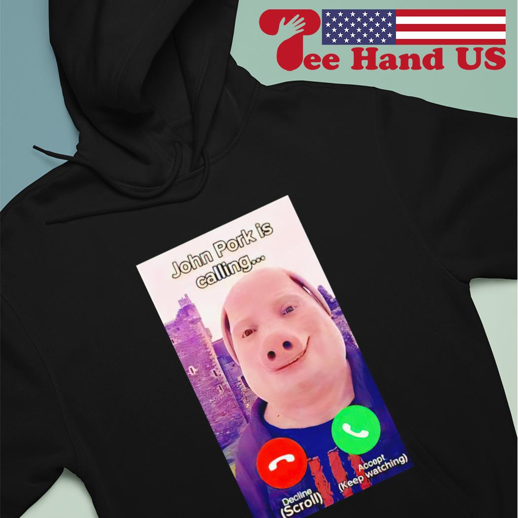 Top john Pork Is Calling Shirt, hoodie, sweater, long sleeve and tank top