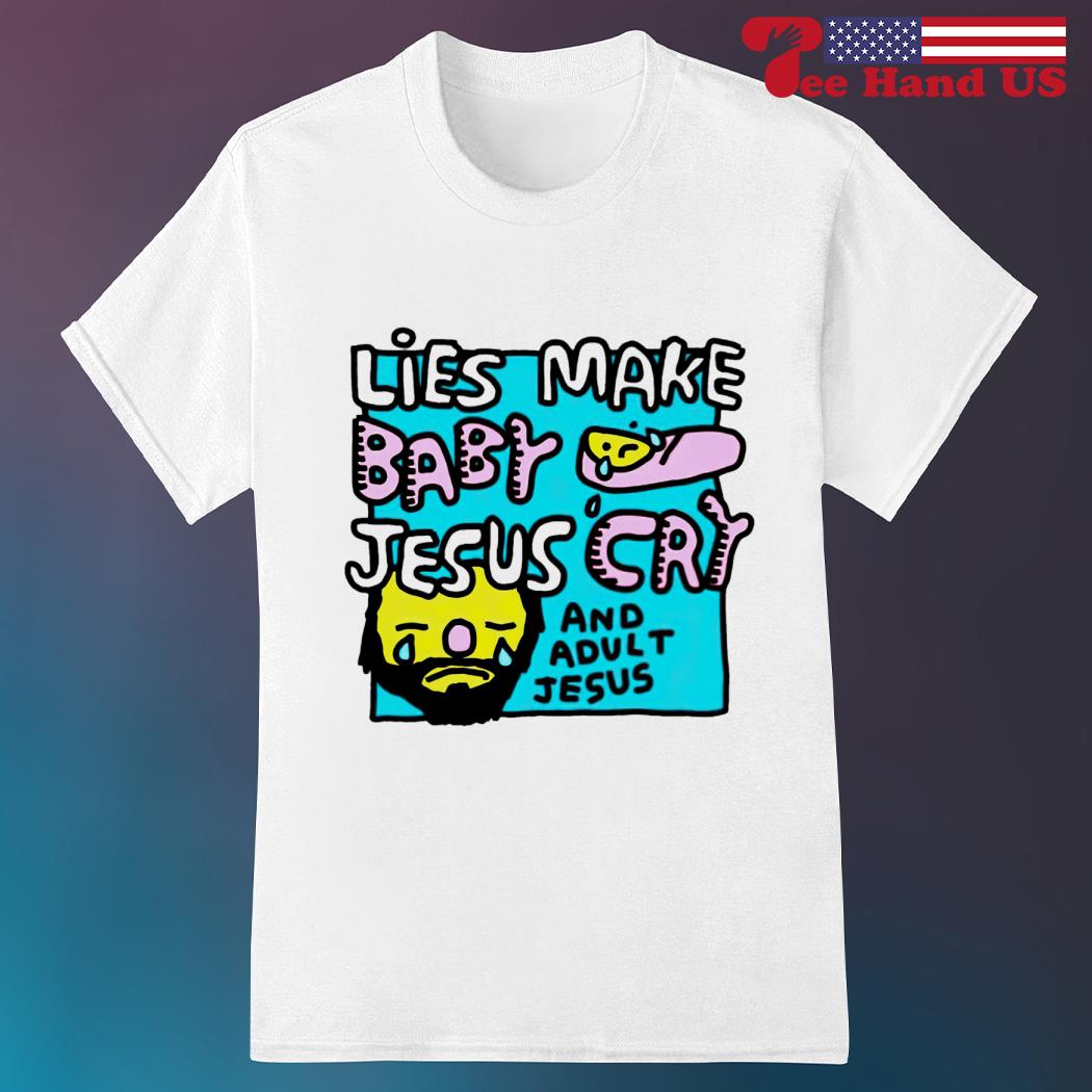 Lies make baby jesus cry and adult Jesus shirt