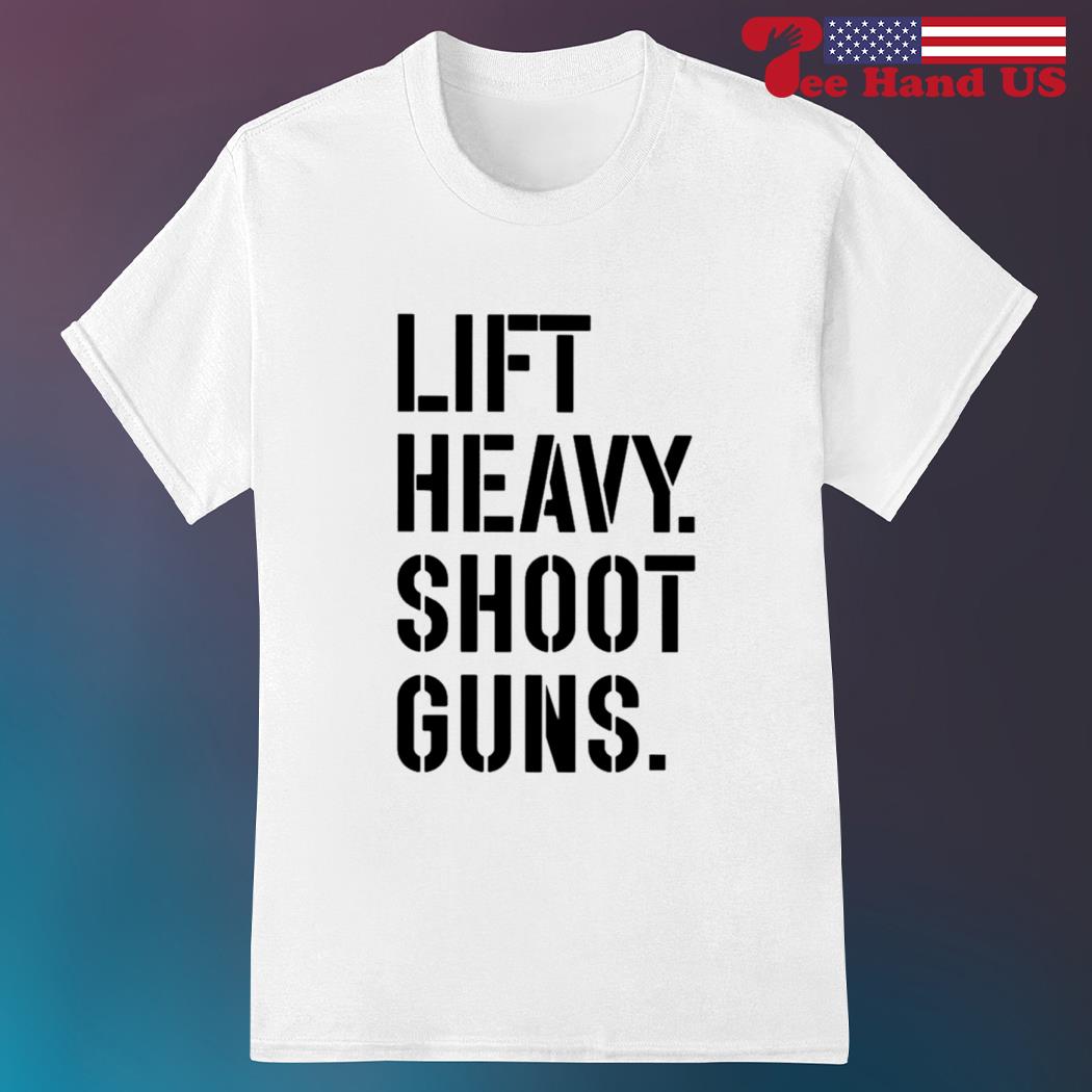 Lift heavy shoot guns shirt