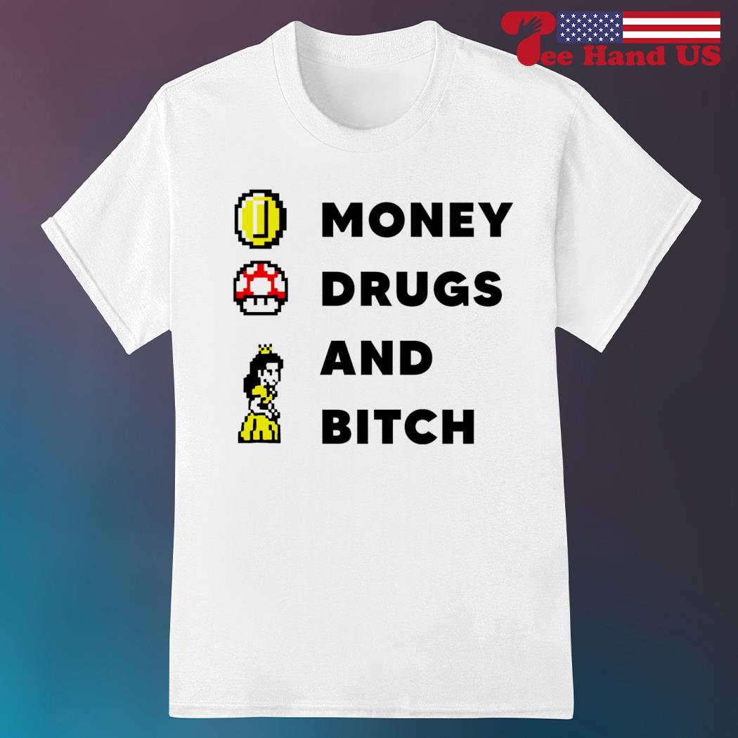 Money drugs and bitch shirt