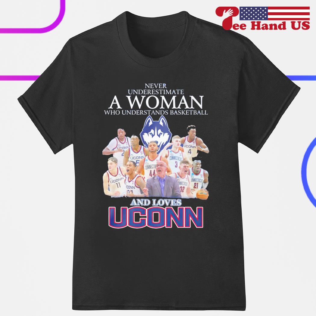 Never underestimate a woman who understands basketball and love Uconn Huskies shirt