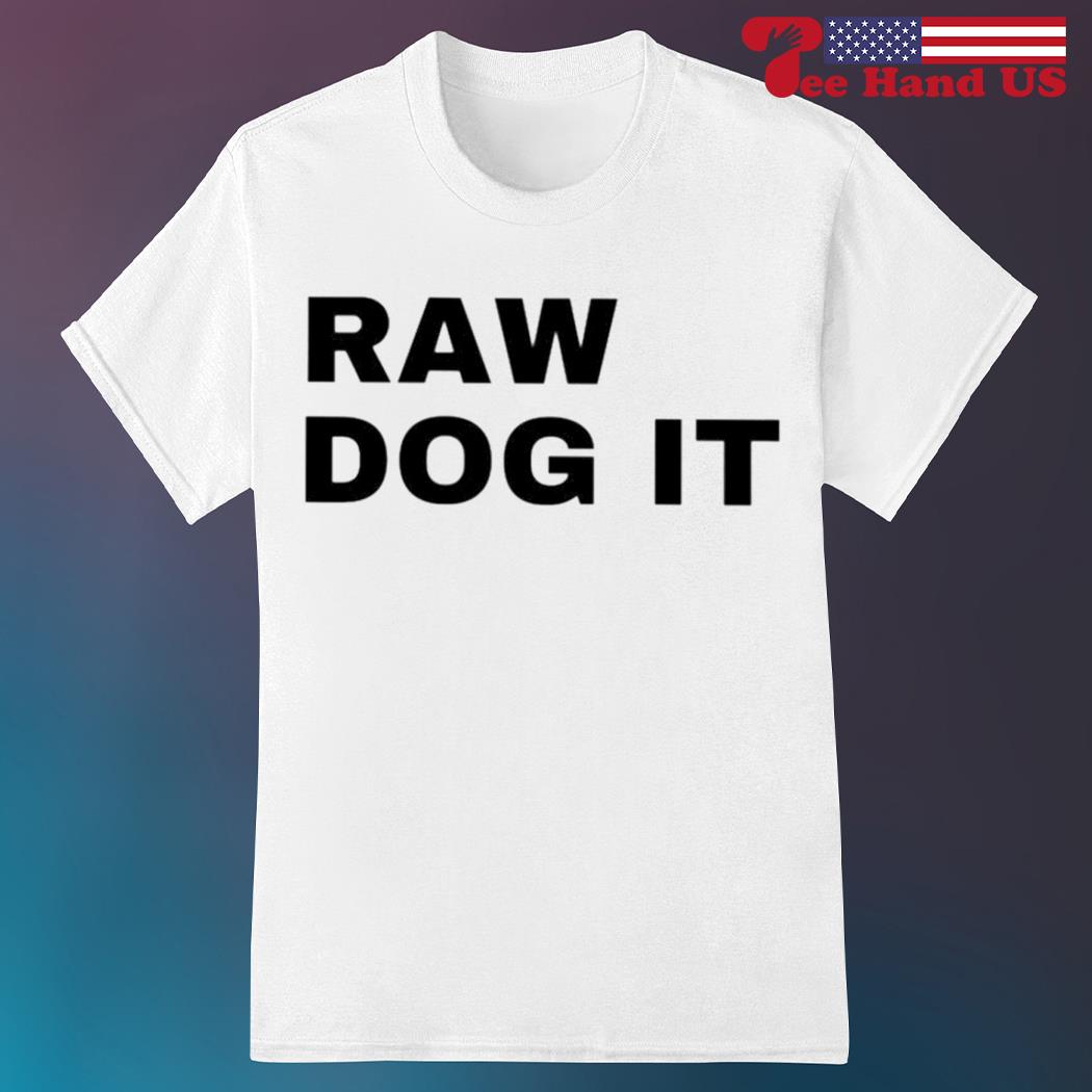 Raw dog it shirt