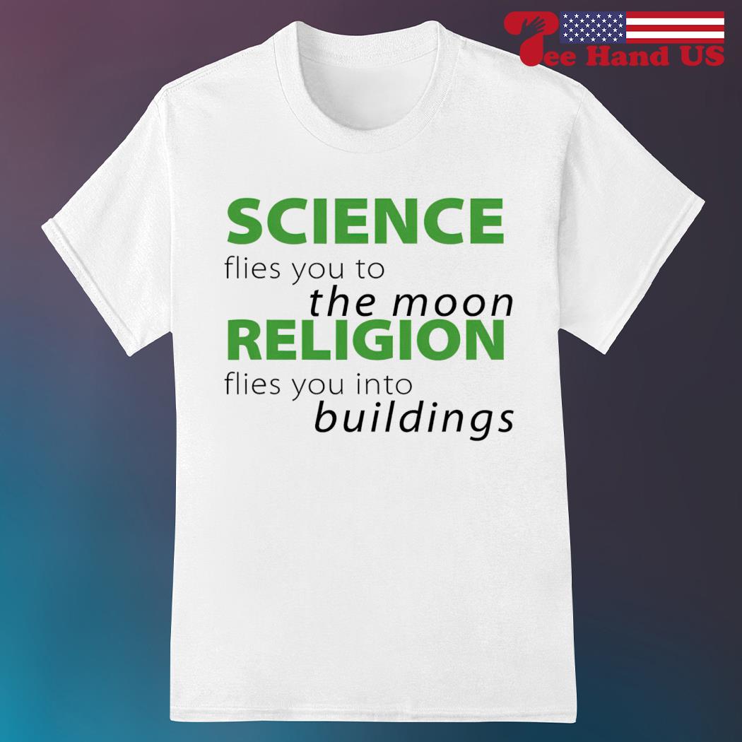 Science flies you to the moon religion flies you into buildings shirt