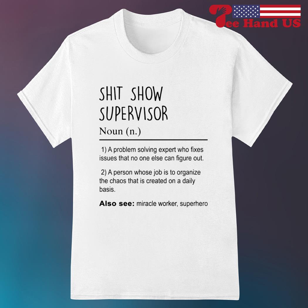 Shit show supervisor a problem solving expert who fixes issues that no one else can figure out shirt