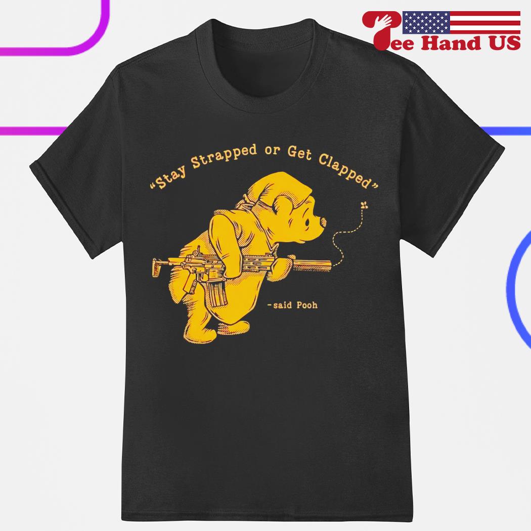 Stay strapped or get clapped said Pooh shirt, hoodie, sweater