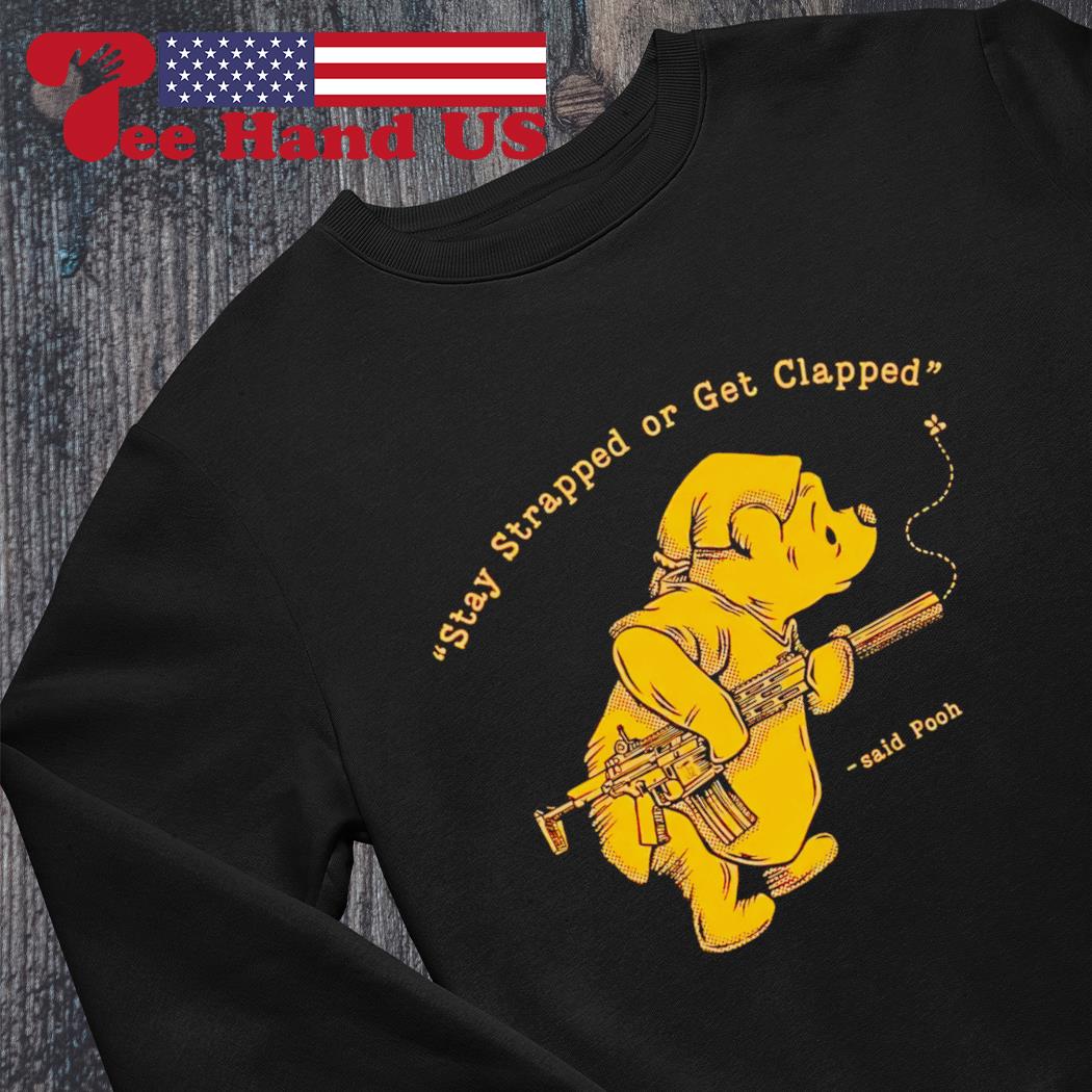 Stay strapped or get clapped said Pooh shirt, hoodie, sweater