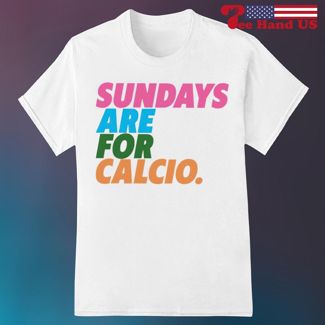 Sundays are for calcio shirt