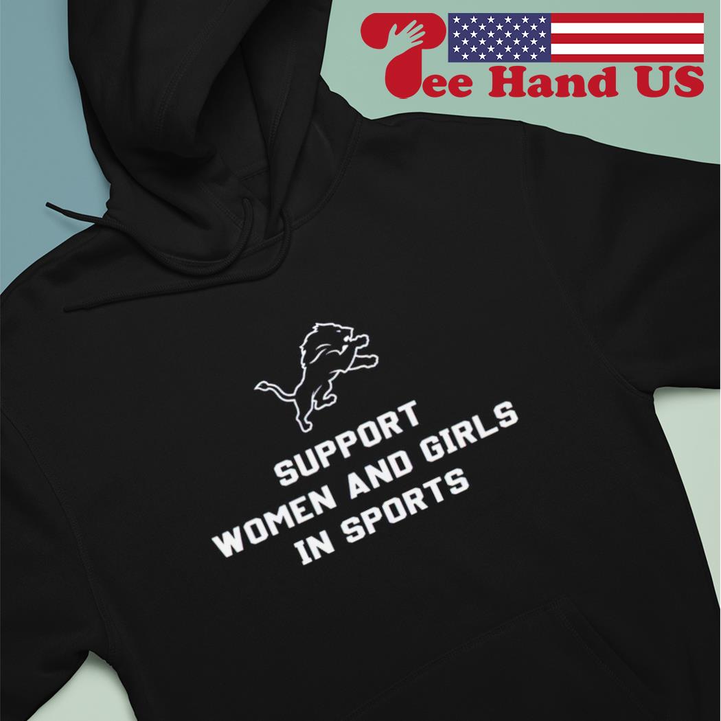 Detroit Lions support women and girls in sports T-shirt, hoodie, sweater,  long sleeve and tank top