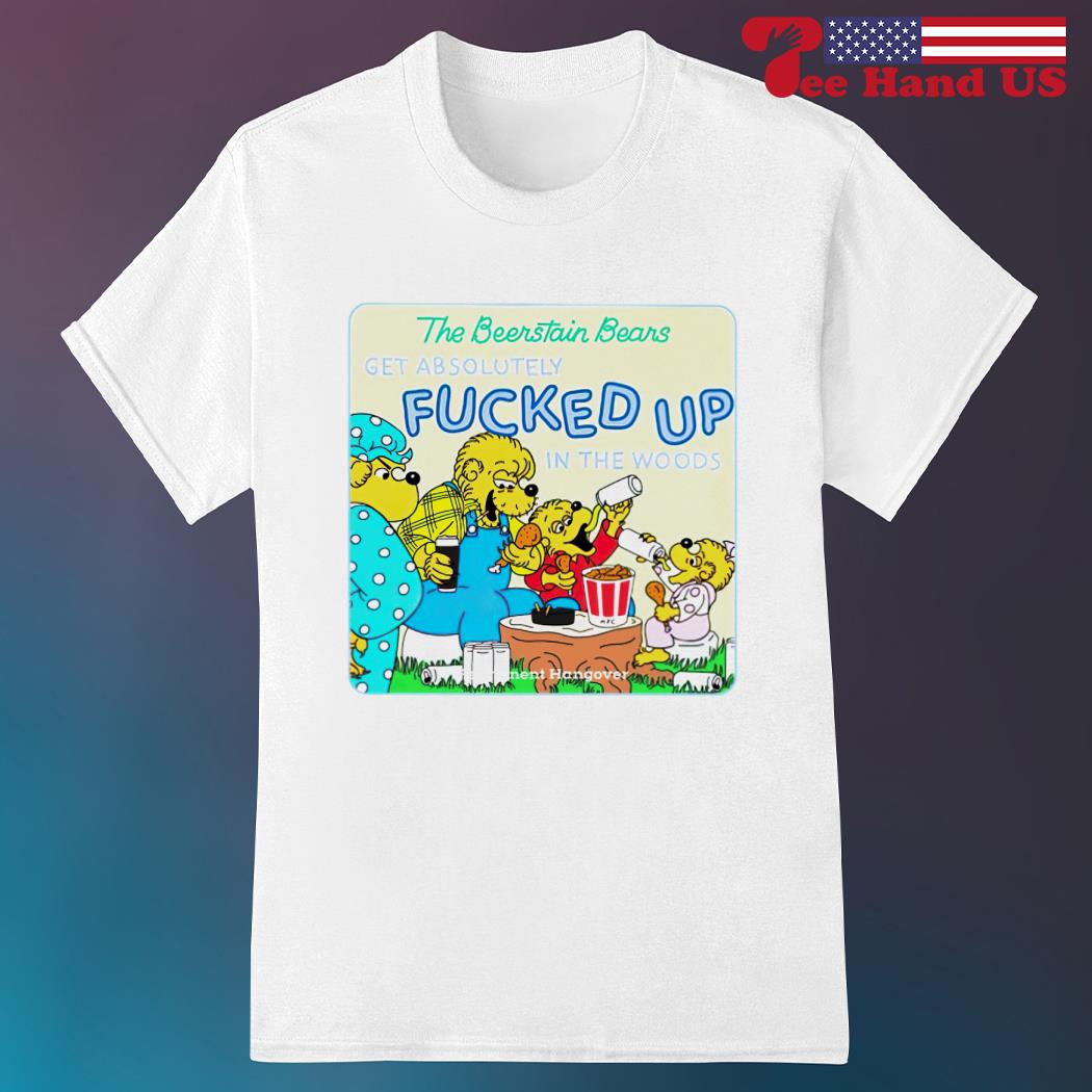 The beerstain bears get absolutely fucked up in the woods shirt