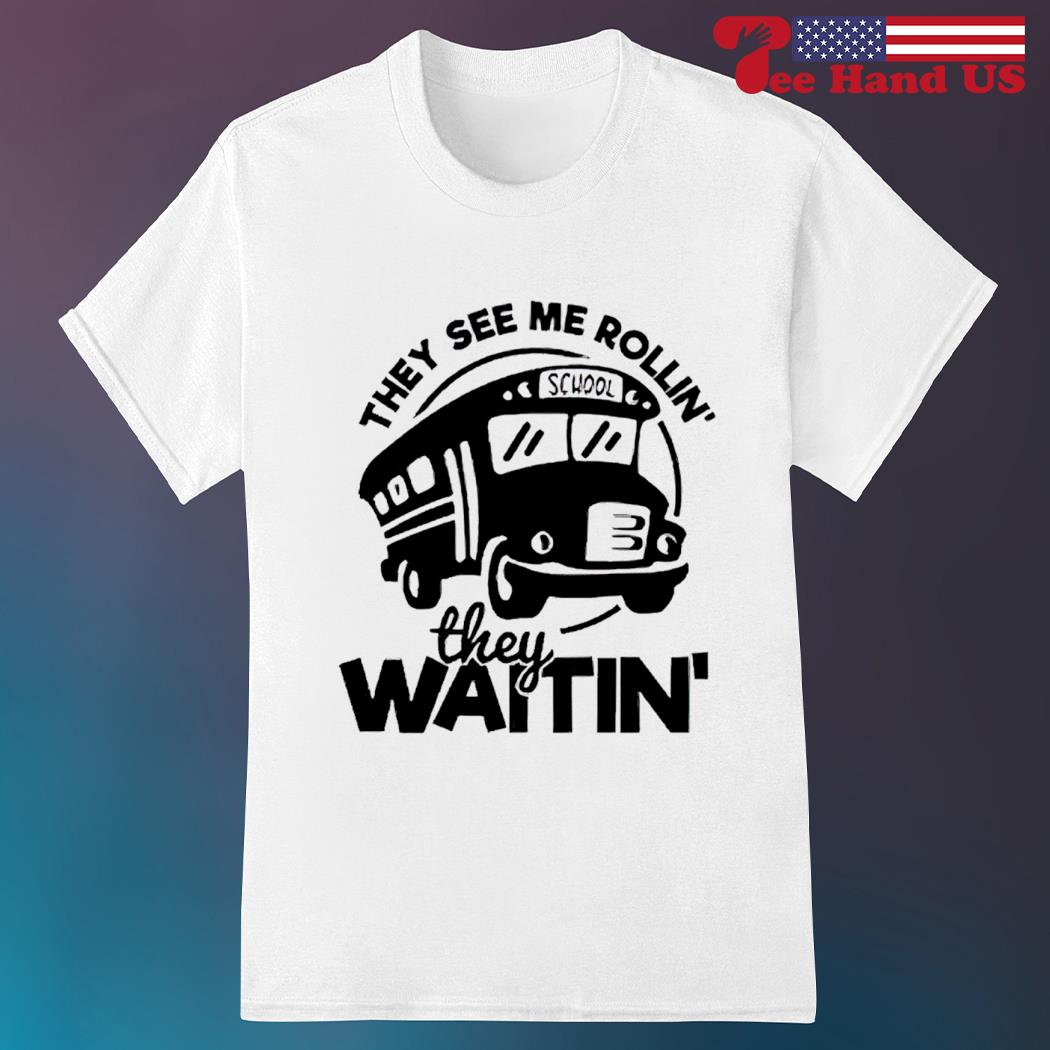 They see me rollin' they waitin' shirt