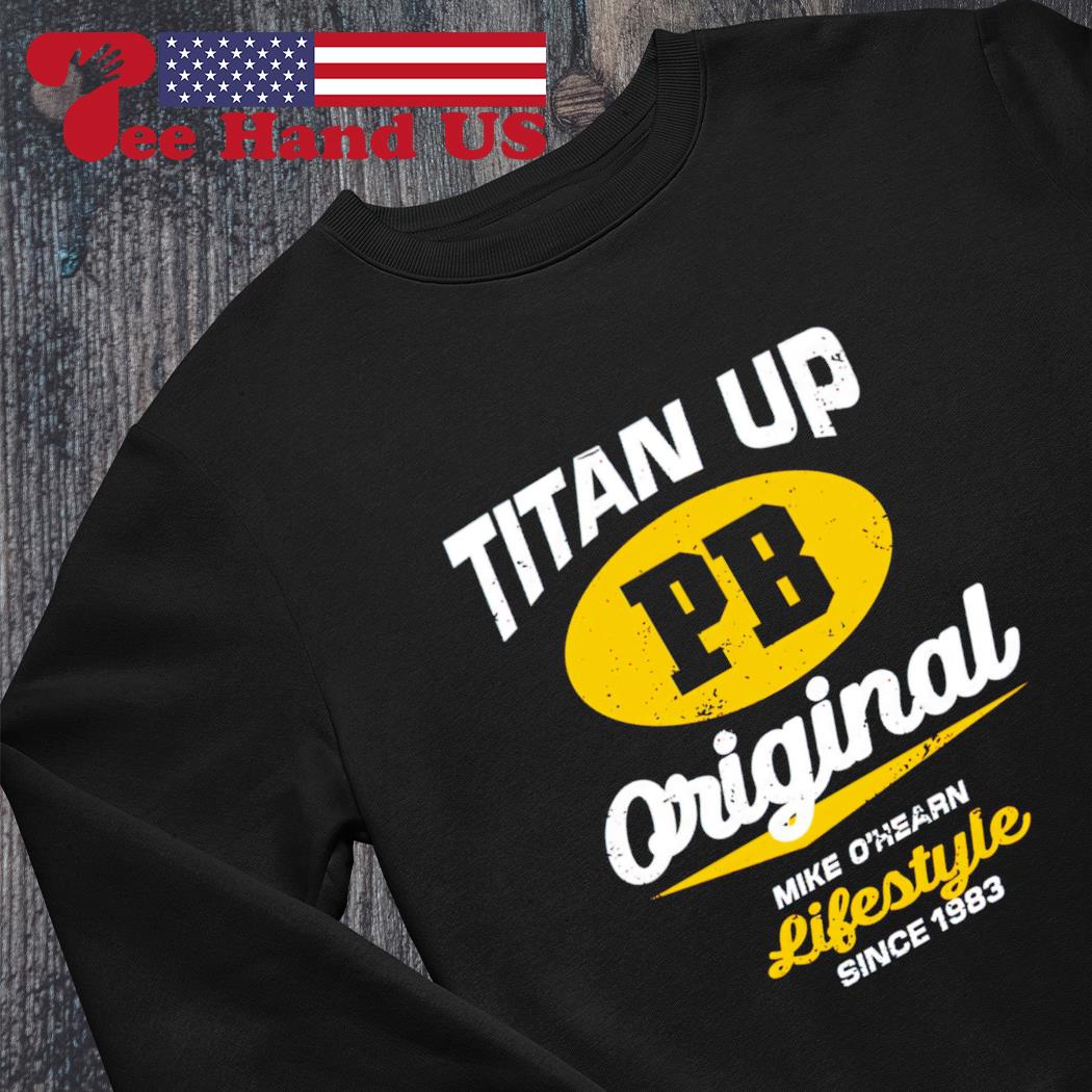 Titan up PB original Mike O'hearn lifestyle since 1983 shirt, hoodie,  sweater, long sleeve and tank top