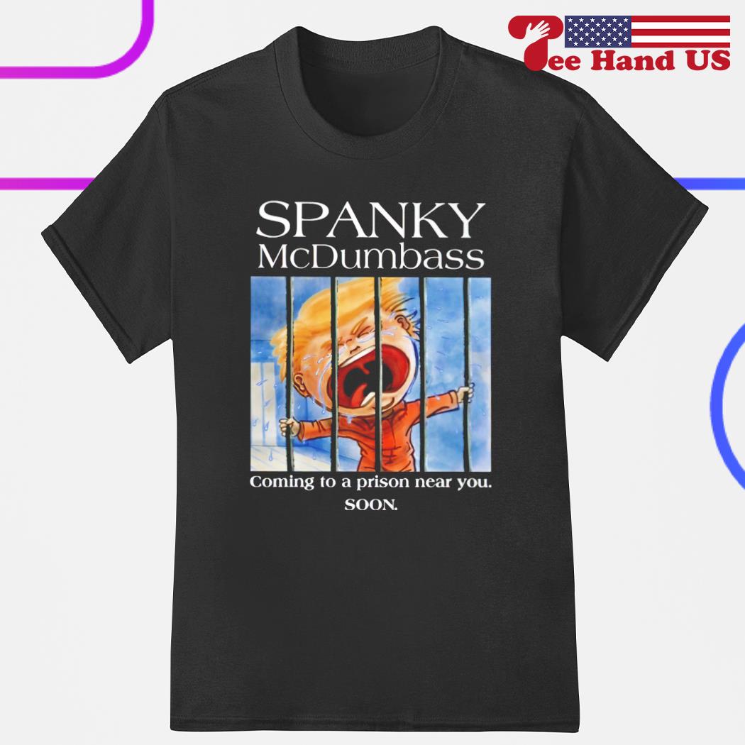 Trump Spanky Mcdumbass coming to a prison near you soon shirt
