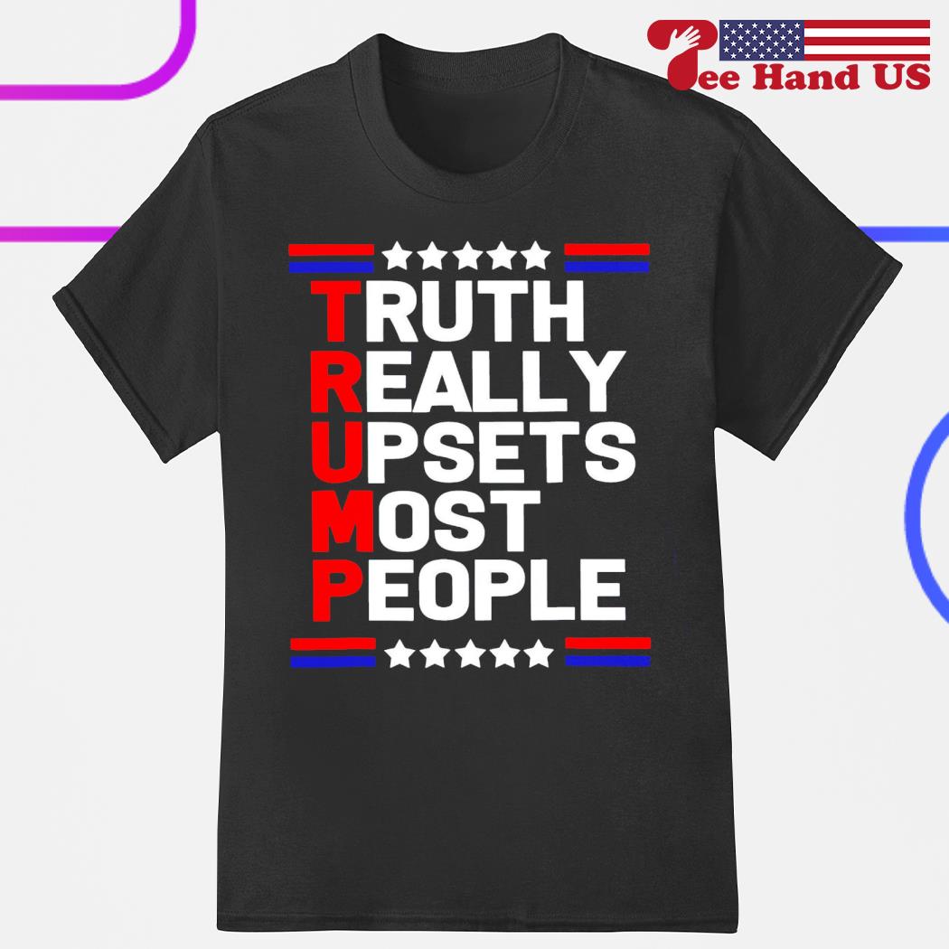 Truth really upsets most people Trump shirt