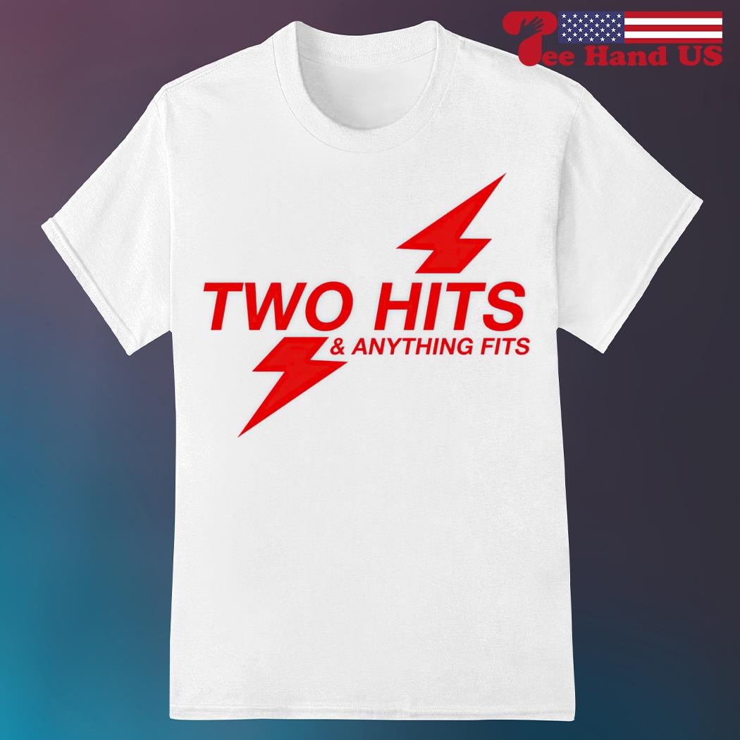 Two hits and anything fits shirt