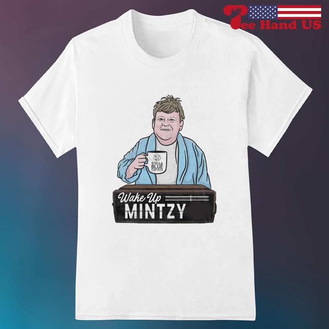 Wake up Mintzy shirt