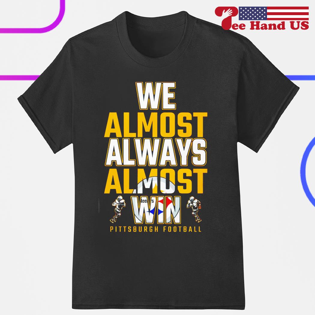 We almost always almost win Shirt, hoodie, sweater, long sleeve and tank top