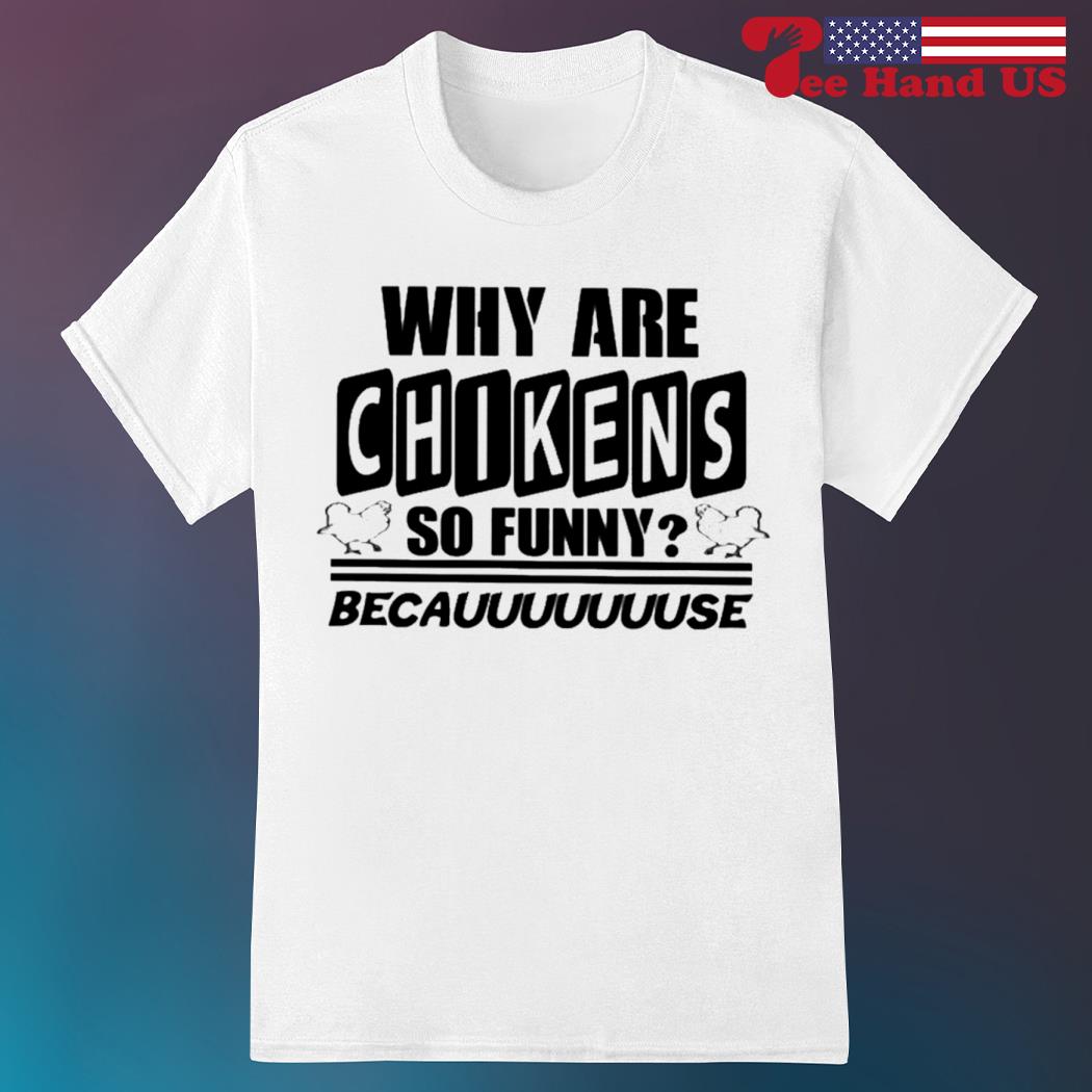 Why are chikens so funny shirt