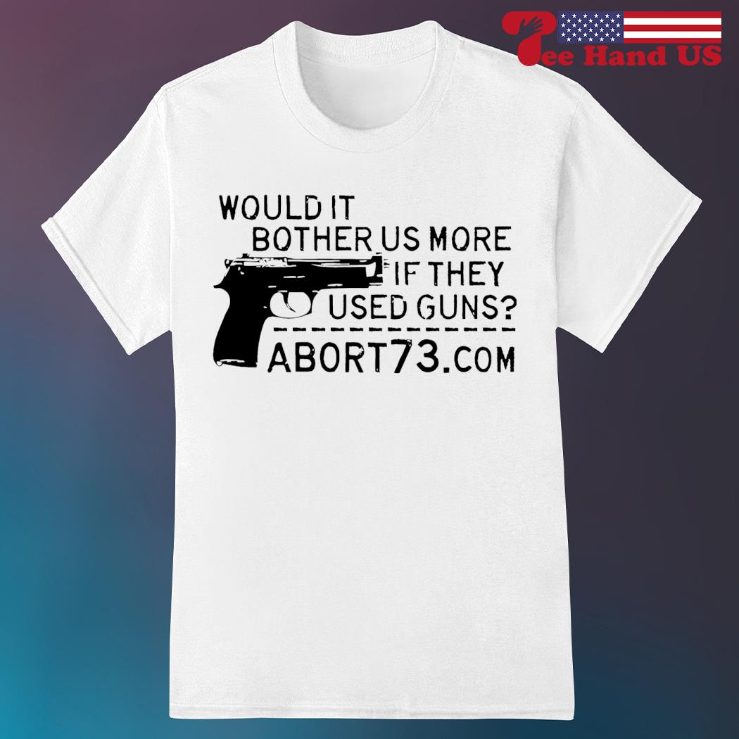 Would bother us more if they used guns shirt