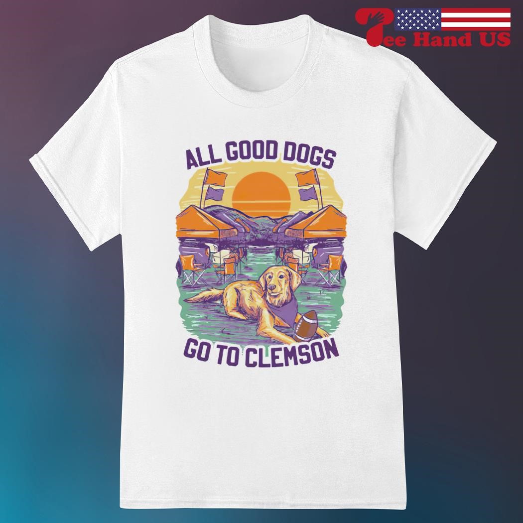 All good dogs go to Clemson shirt