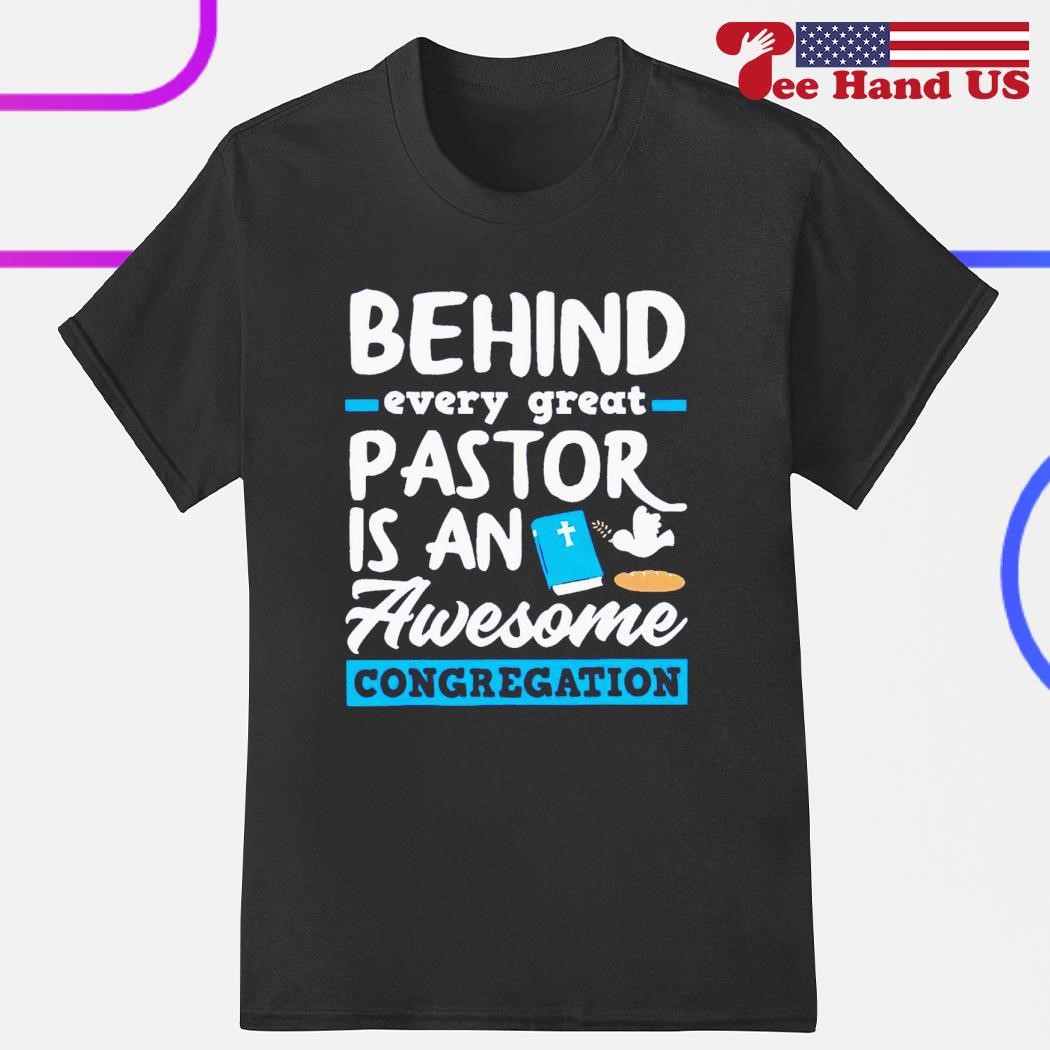 Behind every great pastor is an awesome congregation shirt