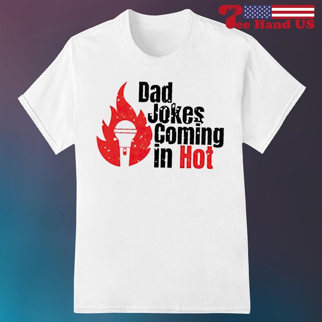 Dad jokes coming in hot father’s day shirt