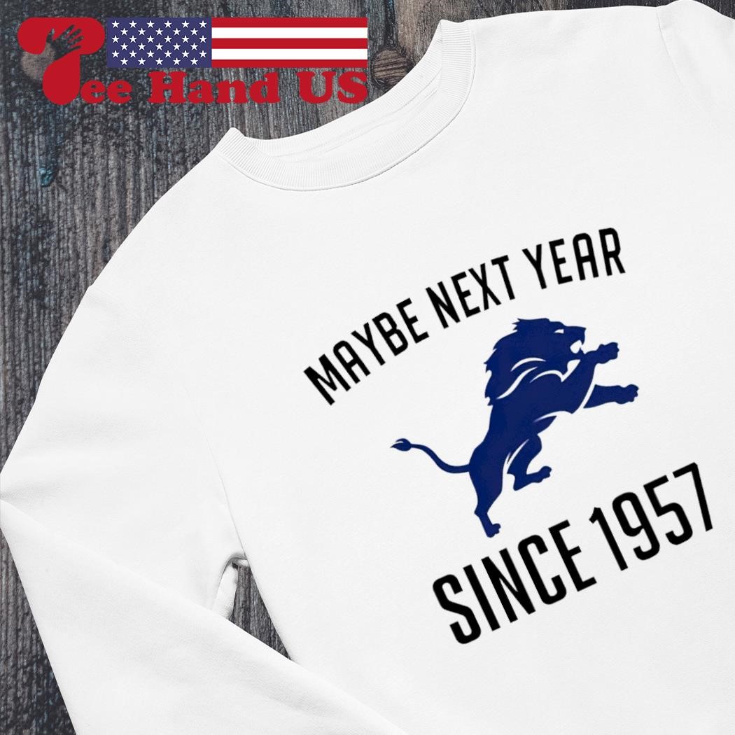 Detroit Lions maybe next year since 1957 shirt, hoodie, sweater