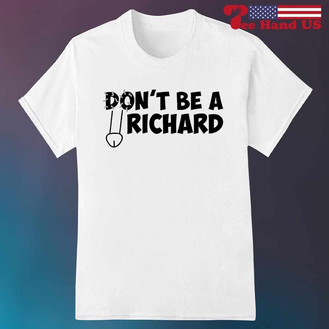 Don't be a richard shirt