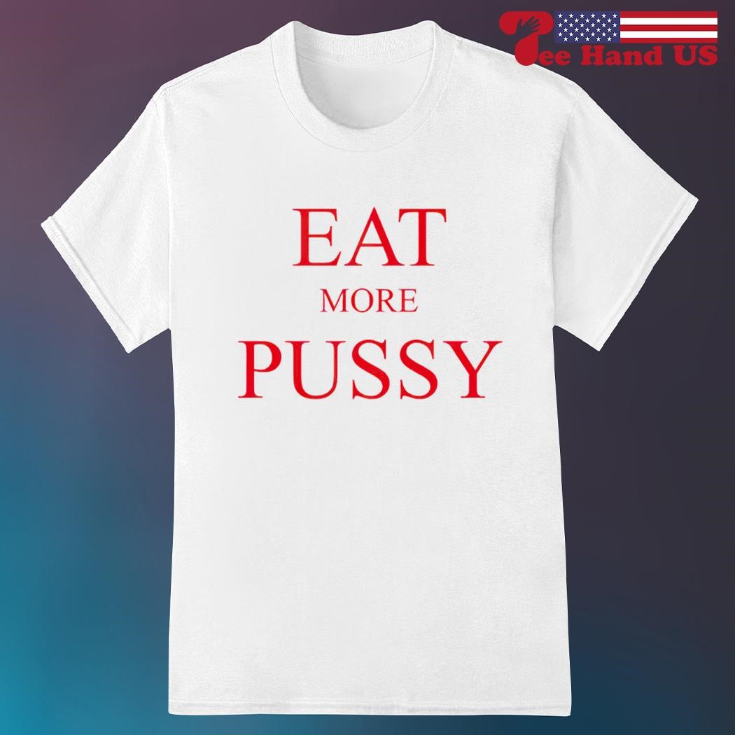 Eat more pussy shirt
