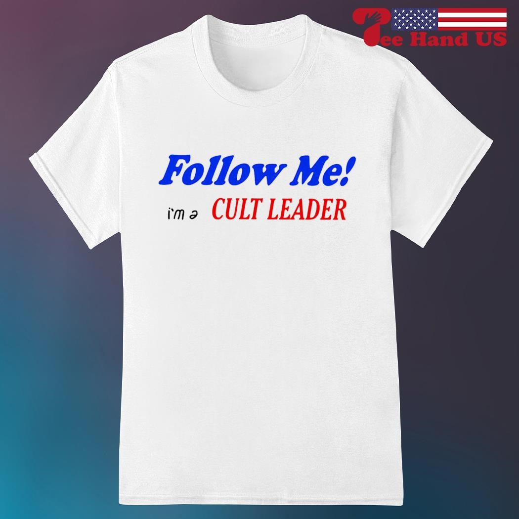 Follow me i'm a cult leader shirt