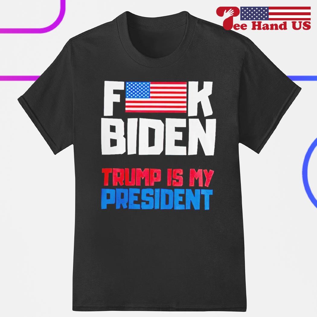 Fuck Biden Trump is my president shirt