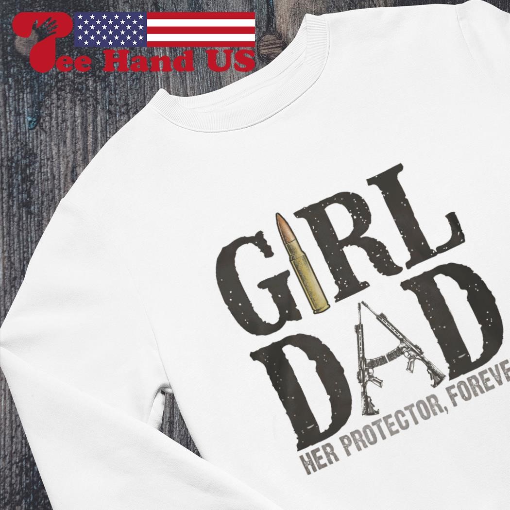 Original Girl Dad Her Protector Forever Shirt, hoodie, sweater, long sleeve  and tank top