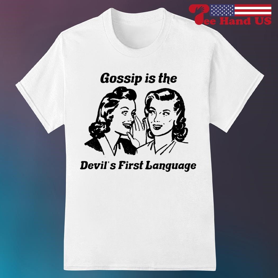 Gossip is the devil's first language shirt