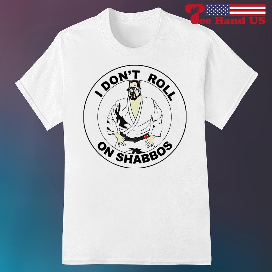 I don’t roll on shabbos shirt