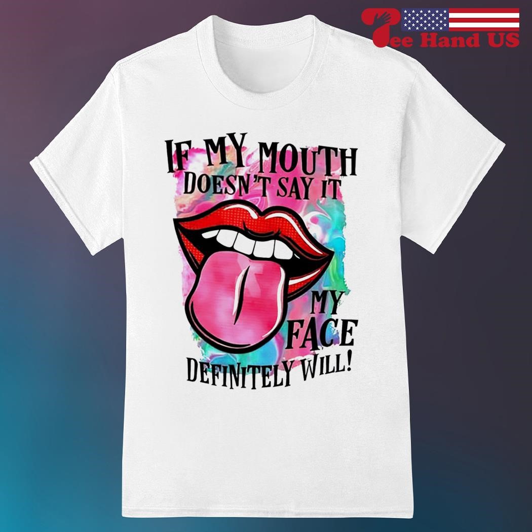 If My Mouth Doesn't Say It My Face Definitely Will T-Shirt If My Mouth Doesn't Say It My Face Definitely Will T-Shirt