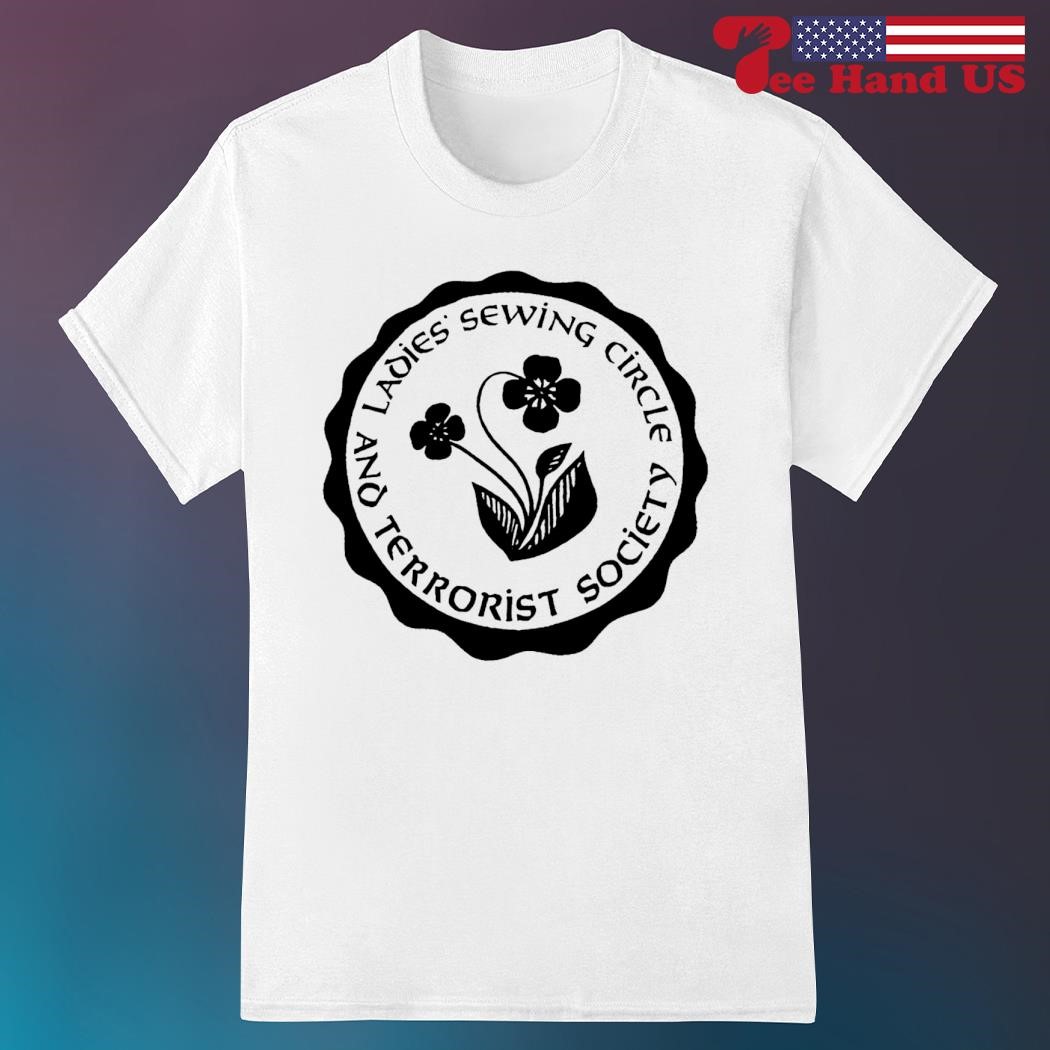 Ladies sewing circle and terrorist society shirt