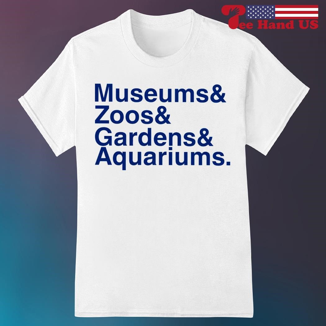 Museums & zoo & gardens & aquariums shirt