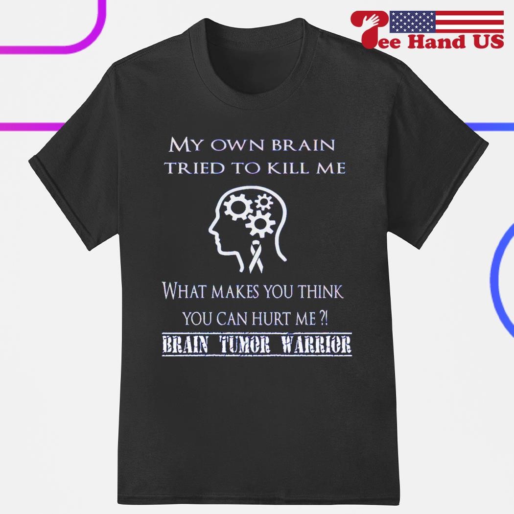 My own brain tried to kill me what makes you think you can hurt me shirt