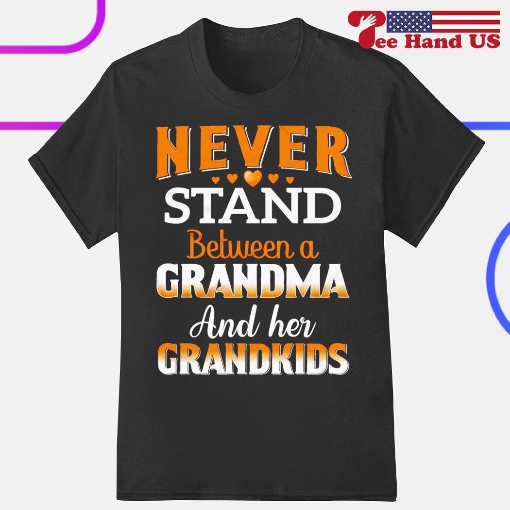 Never stand between a grandma and her grandkids shirt