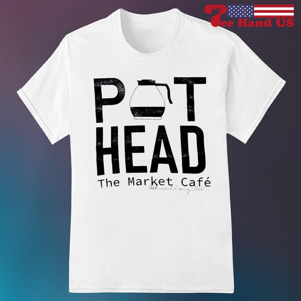 Pot head the market cafe shirt