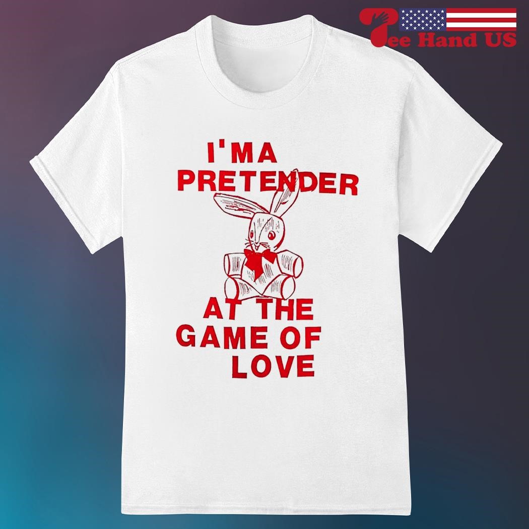 Rabbit I'm a pretender at the game of love shirt