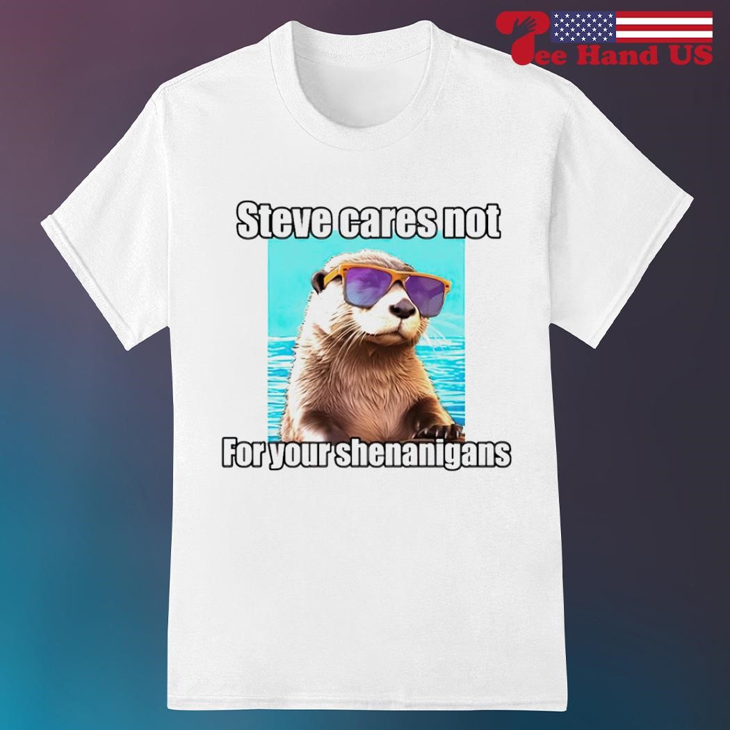 Steve cares not for your shenanigans shirt