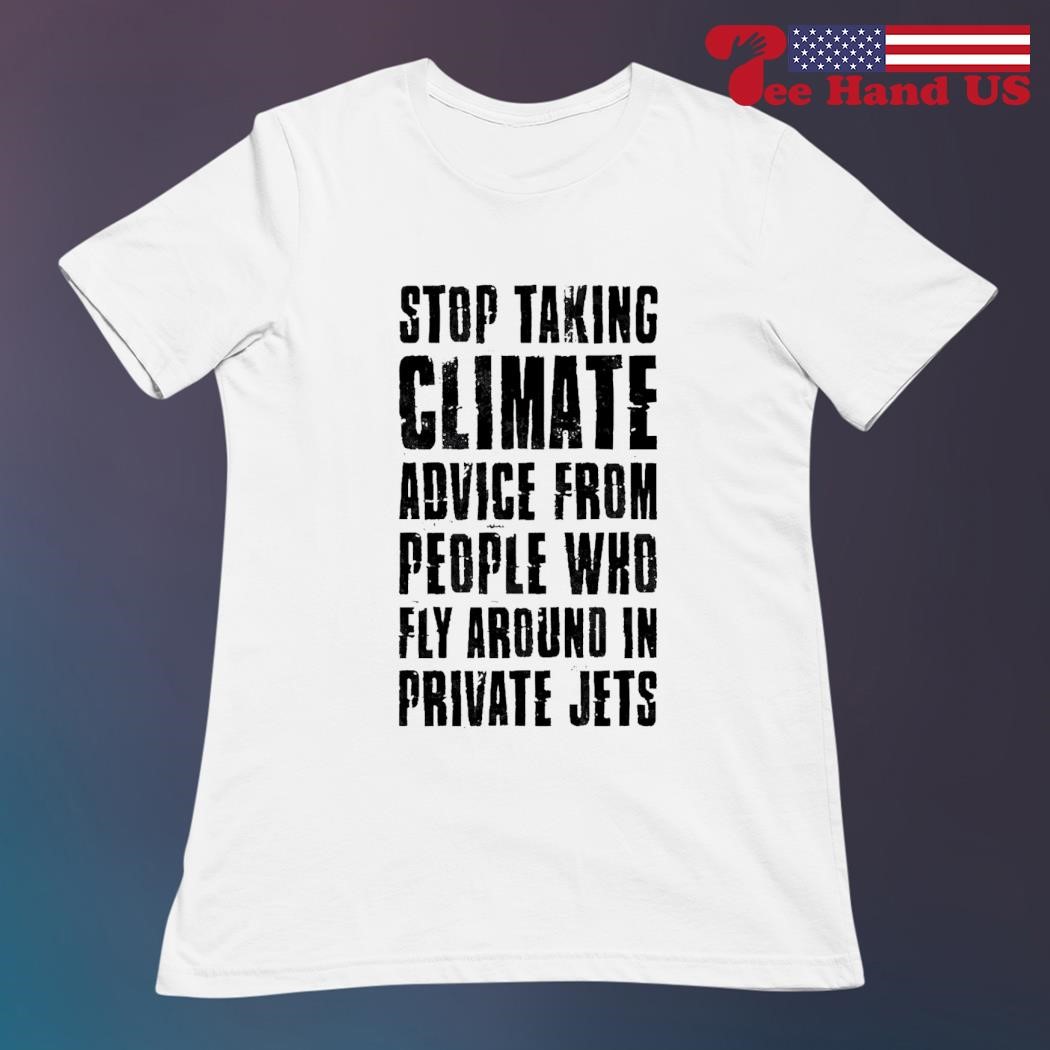 Buy Stop Taking Climate Advice From People Who Fly Around In Private Jets  Vintage Shirt For Free Shipping CUSTOM XMAS PRODUCT COMPANY